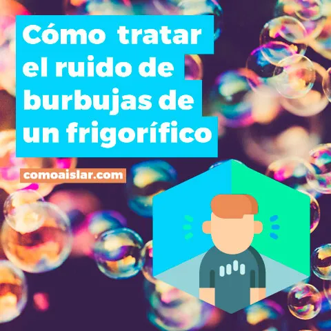 Como tratar el ruido de burbujas de un frigorífico